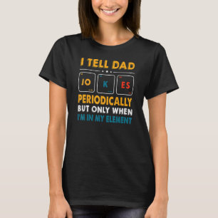 I Tell Dad Jokes Periodically But Only When Im My  T-Shirt