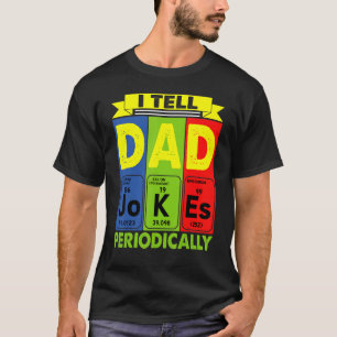 I Tell Dad Jokes Periodically But Only When I'm My T-Shirt