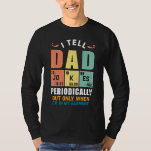 I Tell Dad Jokes Periodically But Only When Im My  T-Shirt
