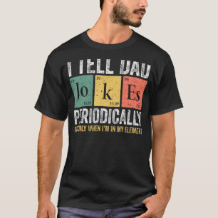 I Tell Dad Jokes Periodically But Only When I'm My T-Shirt