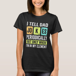 I Tell Dad Jokes Periodically But Only When I'm My T-Shirt