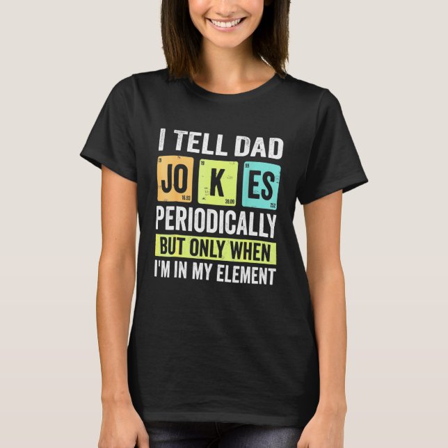 I Tell Dad Jokes Periodically But Only When I'm My T-Shirt (Front)