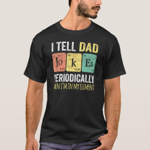 I Tell Dad Jokes Periodically But Only When Im My T-Shirt