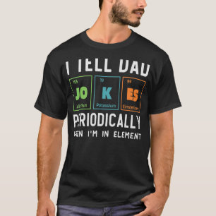 I Tell Dad Jokes Periodically But Only When I'm My T-Shirt