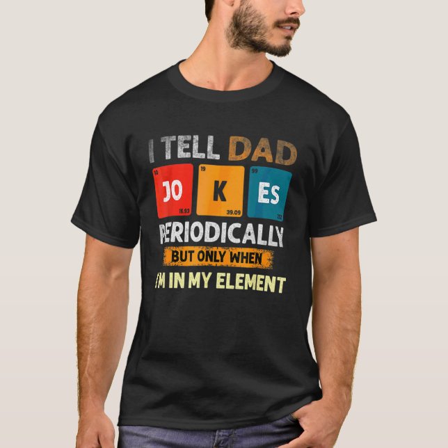I Tell Dad Jokes Periodically But Only When I'm My T-Shirt (Front)