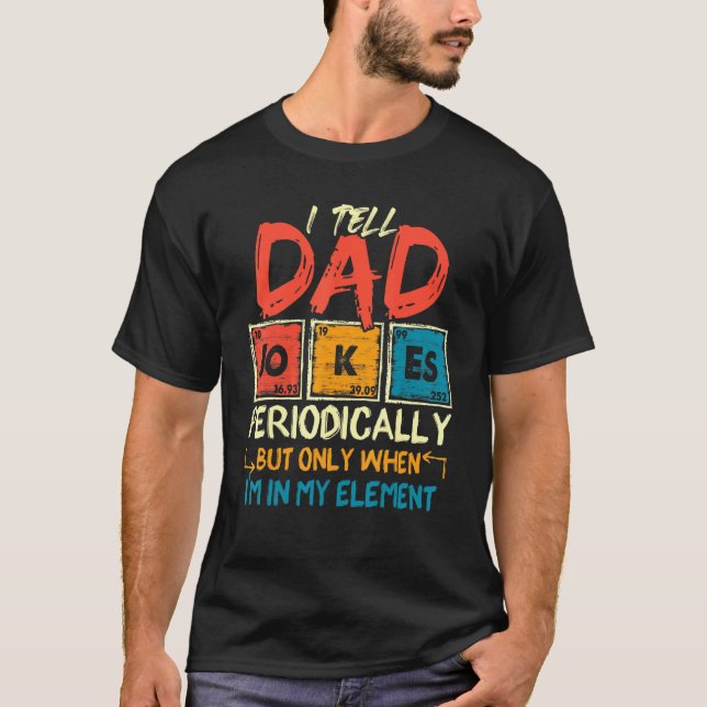 I Tell Dad Jokes Periodically But Only When Im My  T-Shirt (Front)