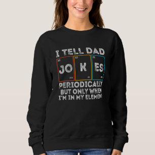 I Tell Dad Jokes Periodically But Only When In My Sweatshirt