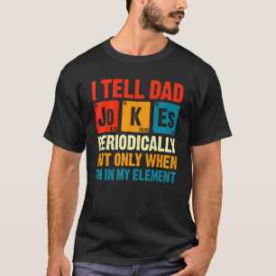 I Tell Dad Jokes Periodically But Only When In My T-Shirt