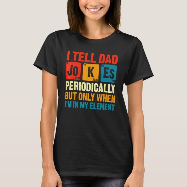 I Tell Dad Jokes Periodically But Only When In My  T-Shirt (Front)