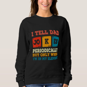 I Tell Dad Jokes Periodically Chemistry Chemist Sweatshirt
