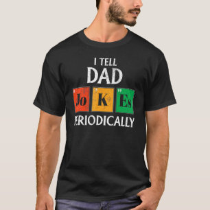 I Tell Dad Jokes Periodically Chemistry Periodic T T-Shirt