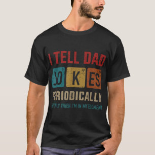 I Tell Dad Jokes Periodically Element Father'S Day T-Shirt