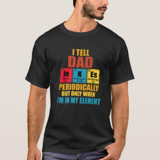 I Tell Dad Jokes Periodically Periodic Table Eleme T-Shirt