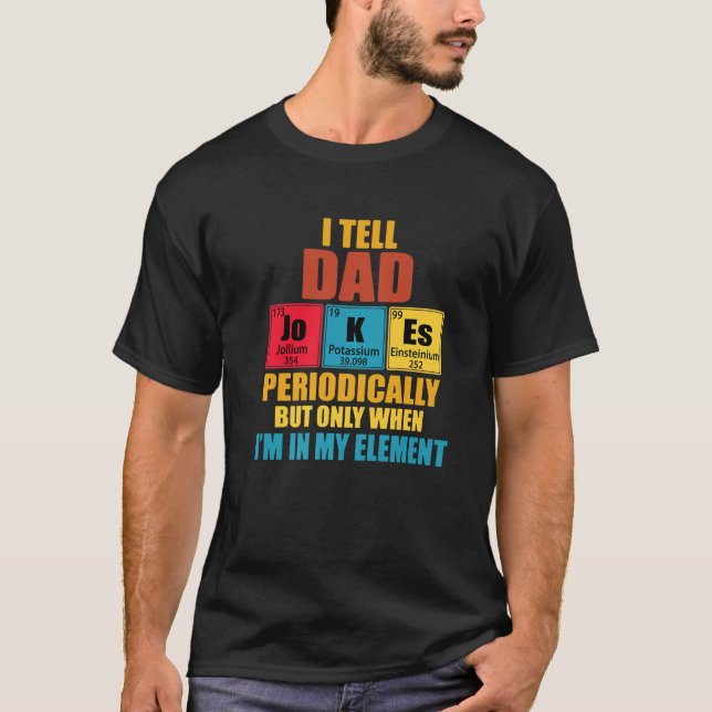I Tell Dad Jokes Periodically Periodic Table Eleme T-Shirt (Front)