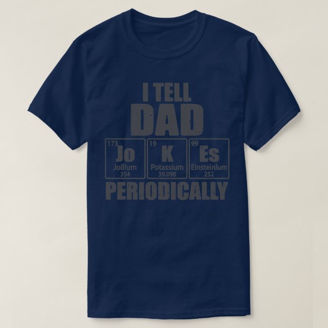 I Tell Dad Jokes Periodically Periodic Table Eleme T-Shirt (Design Front)