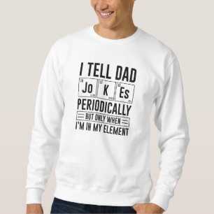 I Tell Dad Jokes Periodically Sweatshirt