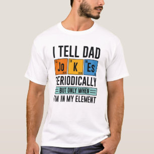 I Tell Dad Jokes Periodically T-Shirt