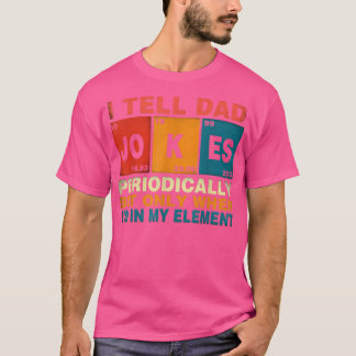 I Tell Dad Jokes Periodically When I'm My Element  T-Shirt