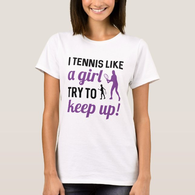 I Tennis Like A Girl Try To Keep Up T-Shirt (Front)
