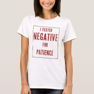 I Tested Negative for Patience T-Shirt