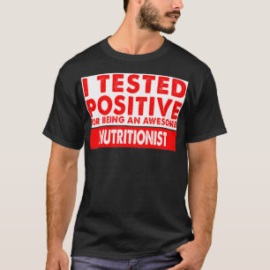 I Tested Positive For Being an Awesome Nutritionis T-Shirt