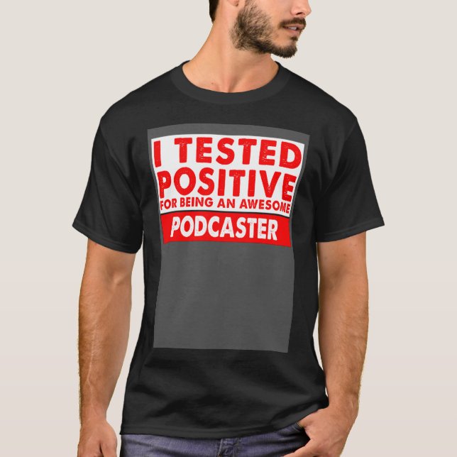 I Tested Positive For Being an Awesome Podcaster T-Shirt (Front)