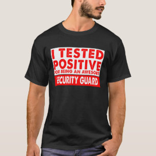 I Tested Positive For Being an Awesome Security Gu T-Shirt