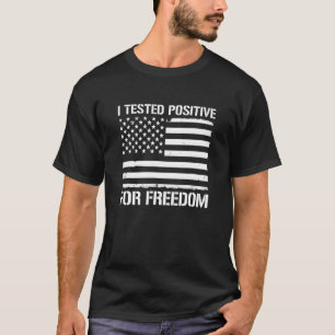 I Tested Positive For Freedom T-Shirt
