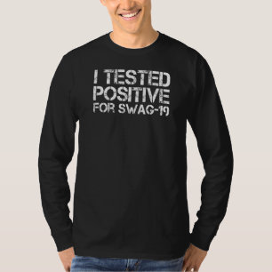 I Tested Positive For Swag 19 3 T-Shirt