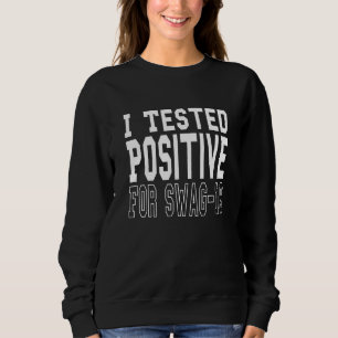 I Tested Positive For Swag 19 Sweatshirt
