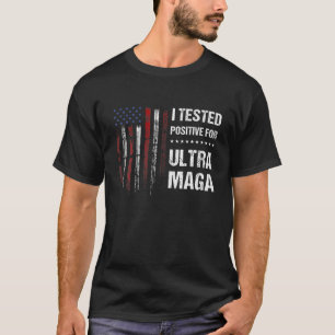 I Tested Positive For Ultra Maga US Flag Protrump T-Shirt