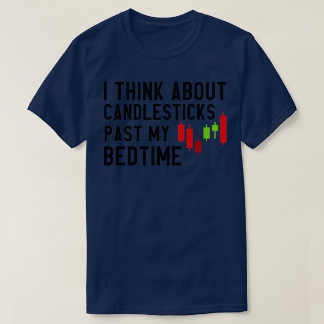 I Think About Candlesticks Past My Bedtime 6 T-Shirt (Design Front)