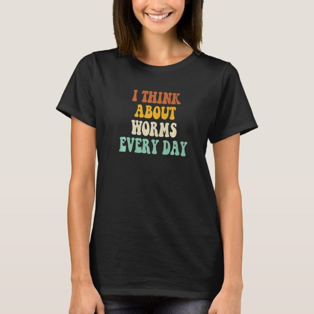 I Think About Worms Every Day   1 T-Shirt (Front)