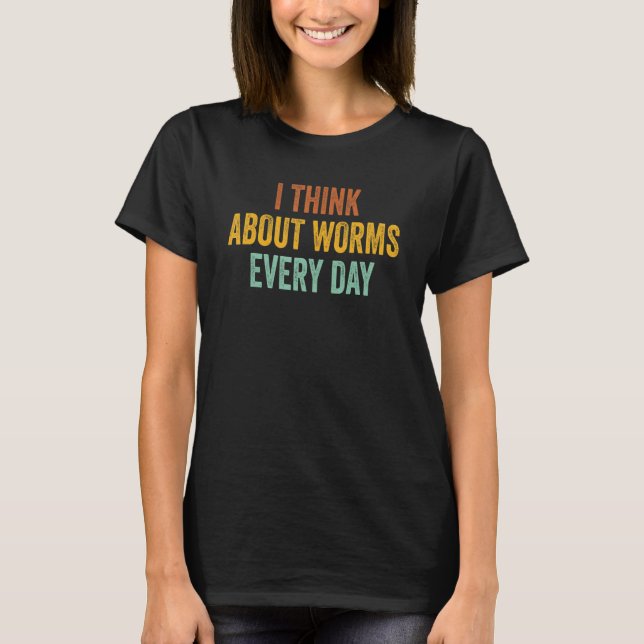 I Think About Worms Every Day 3 T-Shirt (Front)