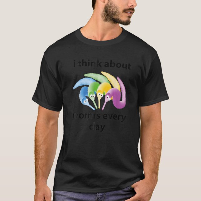 I Think About Worms Every Single Day Quote T-Shirt (Front)