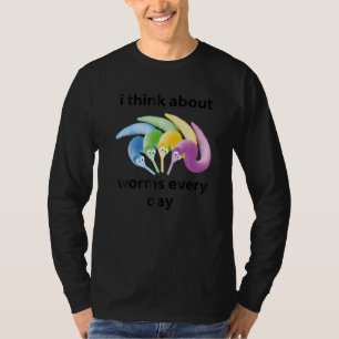 I Think About Worms Every Single Day Quote T-Shirt