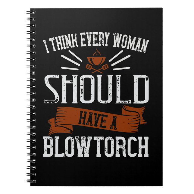 I Think Every Woman Should Have A Blowtorch Notebook (Front)