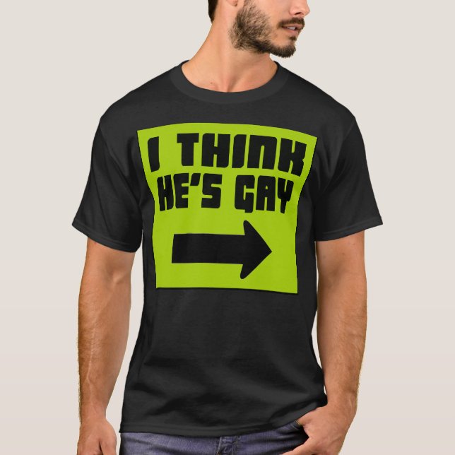 I Think He's Gay -- T-Shirt (Front)