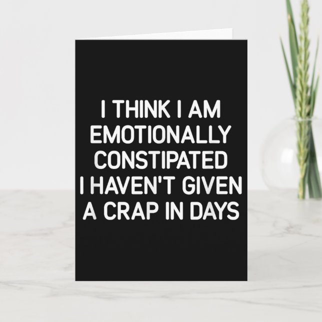 I Think I Am Emotionally Constipated, Funny, Joke, Card (Front)