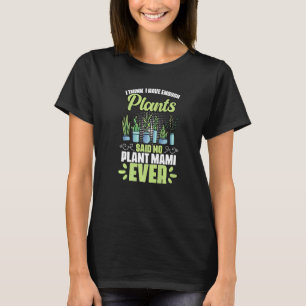 I Think I Have Enough Plants Plant Mami Gardener T-Shirt