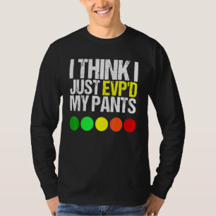 I Think I Just Evpd My Pants As A Ghost Hunting T-Shirt
