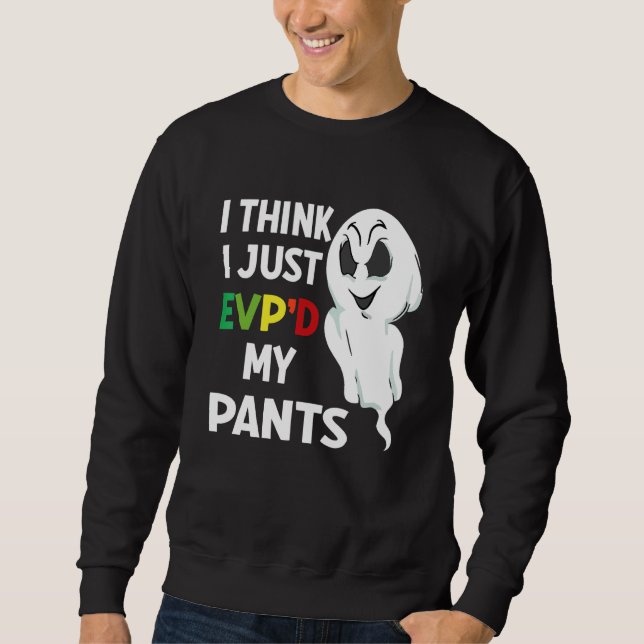 I think i just EVP'D my pants for ghost hunter Sweatshirt (Front)