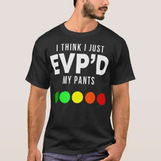 I Think I Just EVP'd My Pants Funny EVP Ghost Hunt T-Shirt