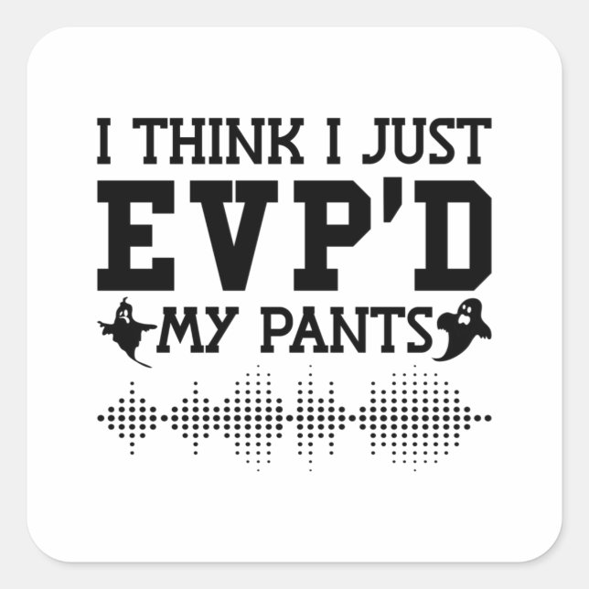 I Think I Just EVP'D My Pants Ghost Hunter Hunting Square Sticker (Front)