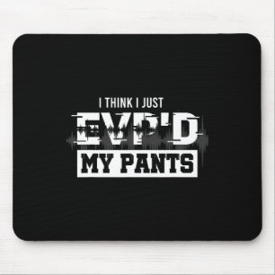 I Think I Just Evp'd My Pants Ghost Hunting Invest Mouse Mat