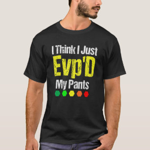 I Think I Just Evpd My Pants Paranormal Ghost Hunt T-Shirt