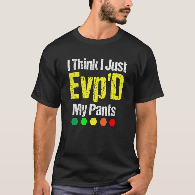 I Think I Just Evpd My Pants Paranormal Ghost Hunt T-Shirt (Front)