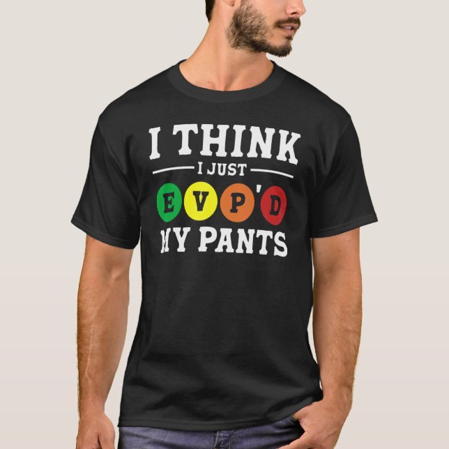 I Think I Just EVP'd My Pants T-Shirt (Front)