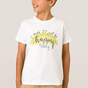 “I Think I’ll Just Be Happy Today” Child’s T-Shirt