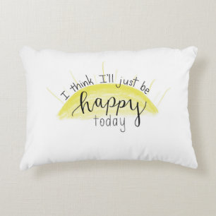 “I Think I’ll Just Be Happy Today” Throw Pillow